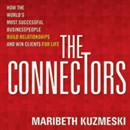 The Connectors: How Successful Businesspeople Build Relationships and Win Clients for Life by Maribeth Kuzmeski